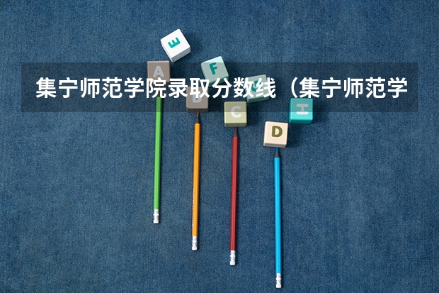 集宁师范学院录取分数线（集宁师范学院专升本分数线）