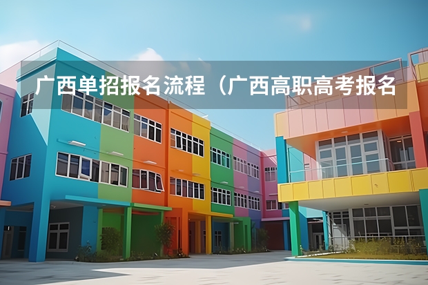 广西单招报名流程（广西高职高考报名时间）