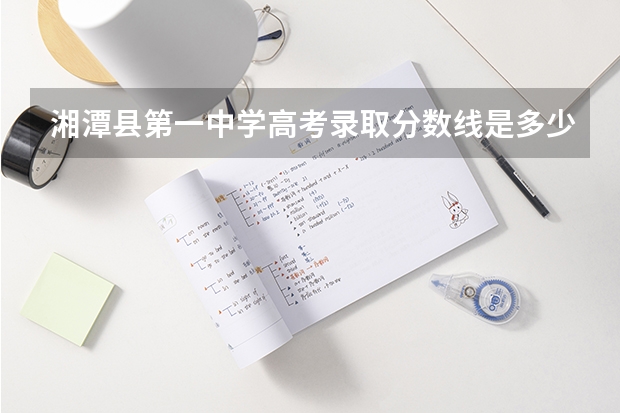 湘潭县第一中学高考录取分数线是多少？