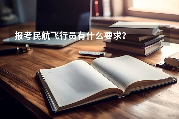报考民航飞行员有什么要求？