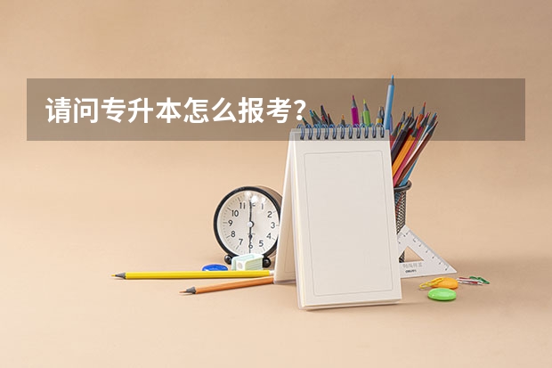 请问专升本怎么报考?