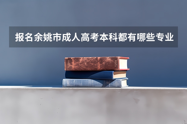 报名余姚市成人高考本科都有哪些专业？