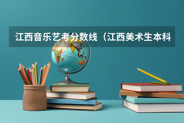 江西音乐艺考分数线（江西美术生本科分数线）