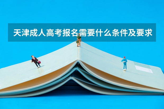 天津成人高考报名需要什么条件及要求