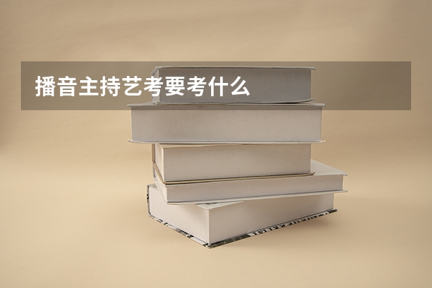 播音主持艺考要考什么