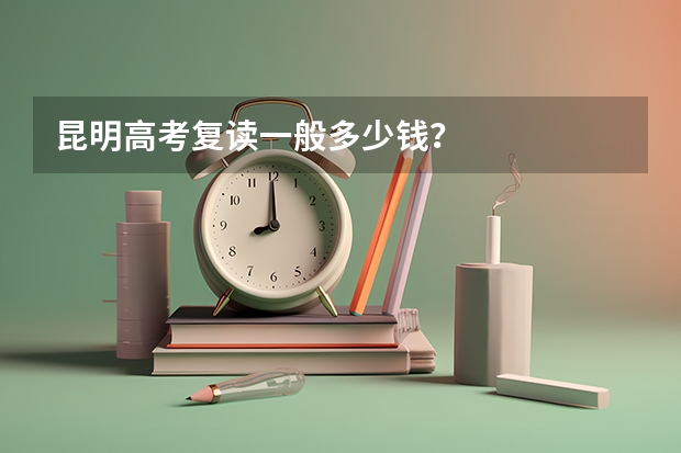 昆明高考复读一般多少钱？