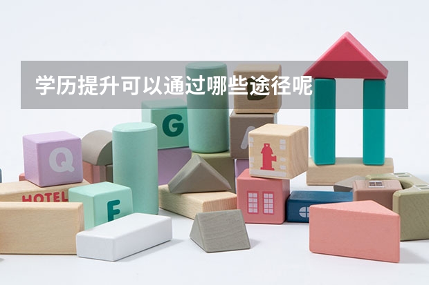 学历提升可以通过哪些途径呢