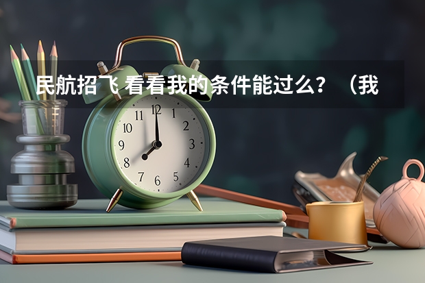 民航招飞 看看我的条件能过么？（我有外痔，影响空军招飞体检么？民航我全部通过了。 谢谢）