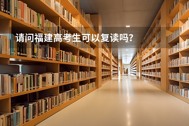 请问福建高考生可以复读吗？