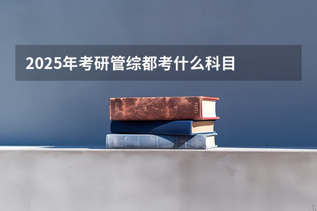 2025年考研管综都考什么科目