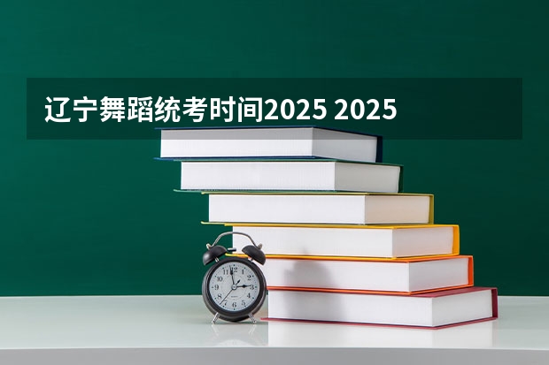 辽宁舞蹈统考时间2025 2025非全日制研究生全国统考时间