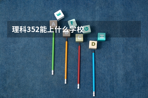 理科352能上什么学校