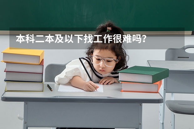 本科二本及以下找工作很难吗？