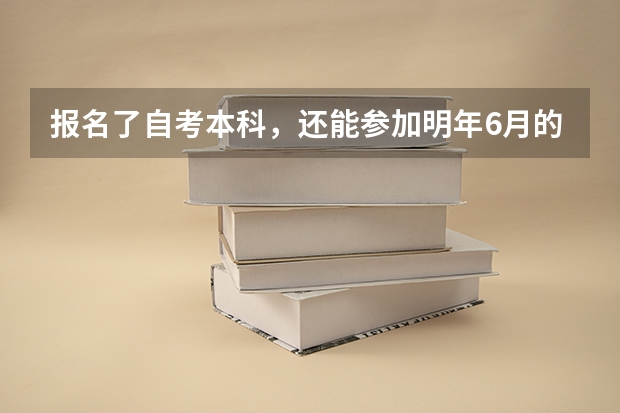 报名了自考本科，还能参加明年6月的国家同意高考吗？急求，谢谢，祝您一生平安幸福