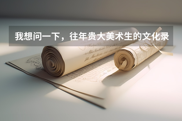 我想问一下，往年贵大美术生的文化录取分数线是多少