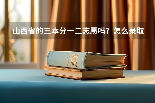 山西省的三本分一二志愿吗？怎么录取的？