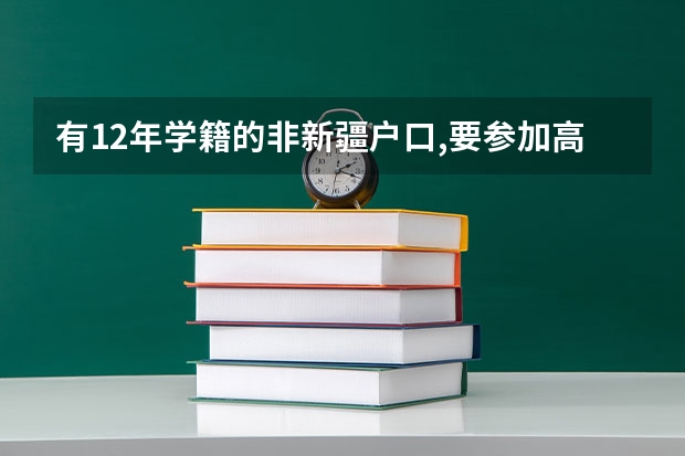 有12年学籍的非新疆户口,要参加高考报名的考生,父母必须有两年以上社(本人现读高一在新疆高考报名,父母离异,本人和父亲有三年以上本地户口,母亲户口不在,能否报名参加?)