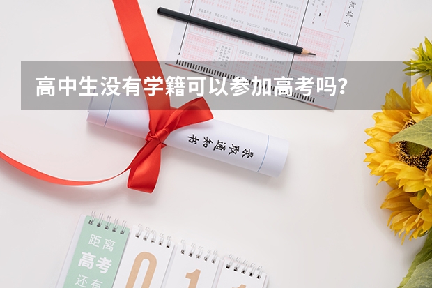 高中生没有学籍可以参加高考吗？