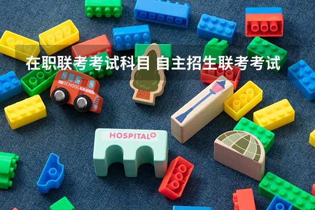 在职联考考试科目 自主招生联考考试科目