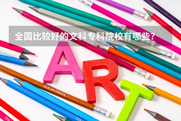 全国比较好的文科专科院校有哪些？
