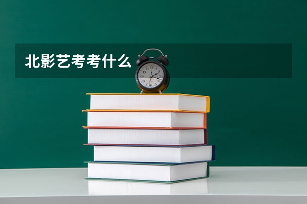 北影艺考考什么