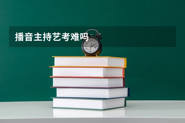 播音主持艺考难吗