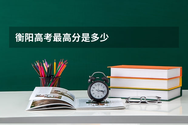 衡阳高考最高分是多少