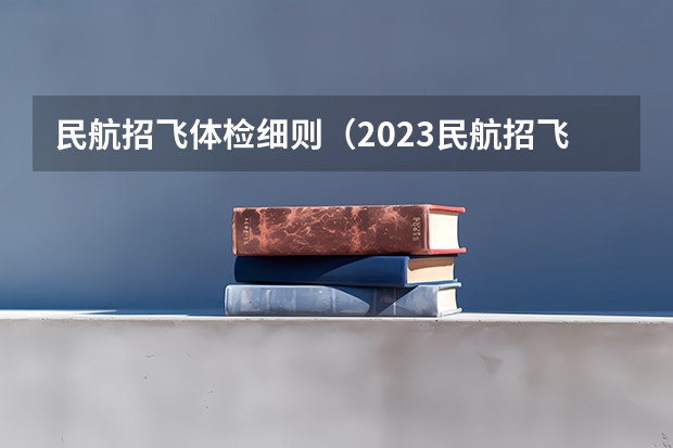 民航招飞体检细则（2023民航招飞体检要求如下）