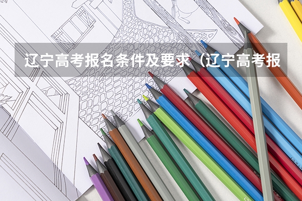 辽宁高考报名条件及要求（辽宁高考报名条件）