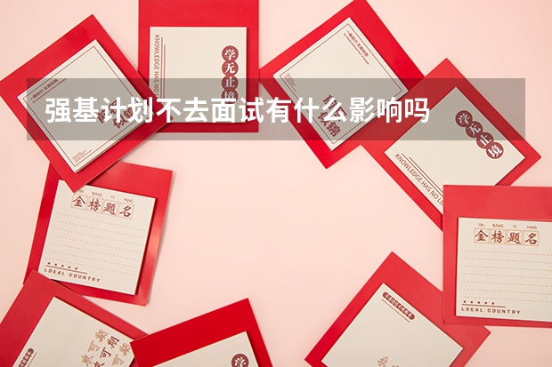 强基计划不去面试有什么影响吗