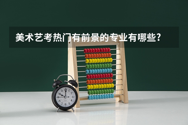 美术艺考热门有前景的专业有哪些?
