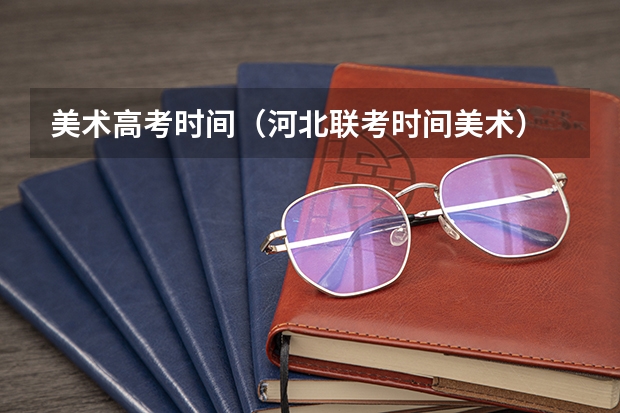 美术高考时间（河北联考时间美术）