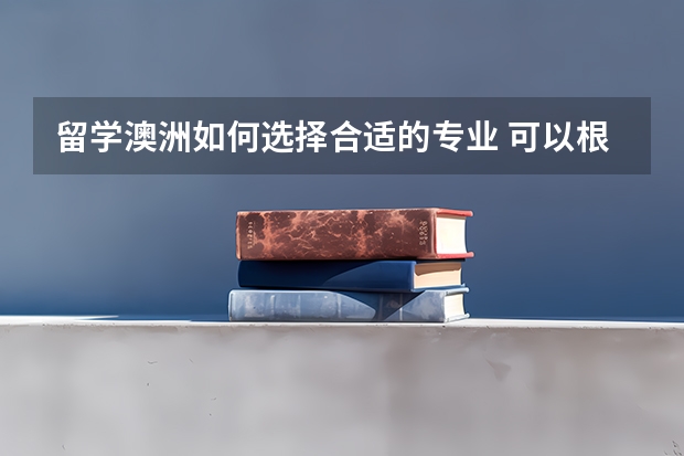 留学澳洲如何选择合适的专业 可以根据哪些方面来进行选择