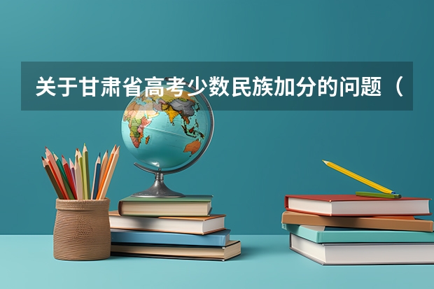 关于甘肃省高考少数民族加分的问题(在线等待) 甘肃高考加分政策