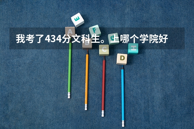 我考了434分文科生。上哪个学院好？