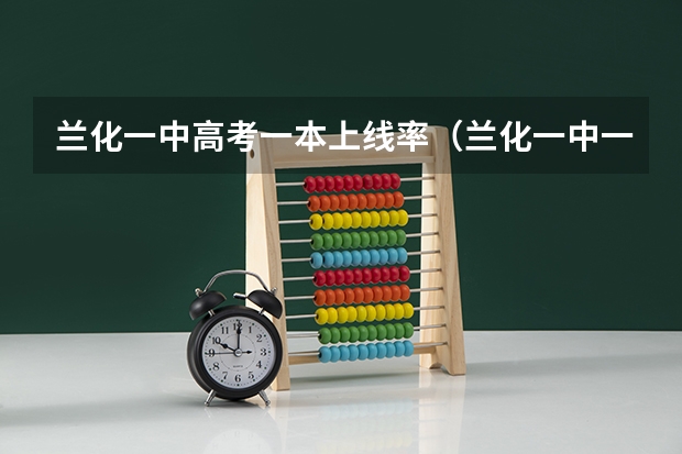 兰化一中高考一本上线率（兰化一中一本上线率）