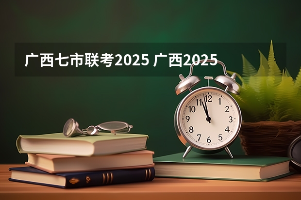 广西七市联考2025 广西2025年专升本政策