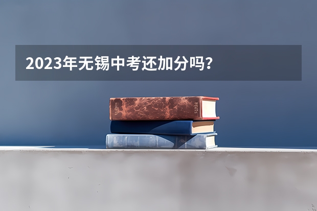 2023年无锡中考还加分吗？