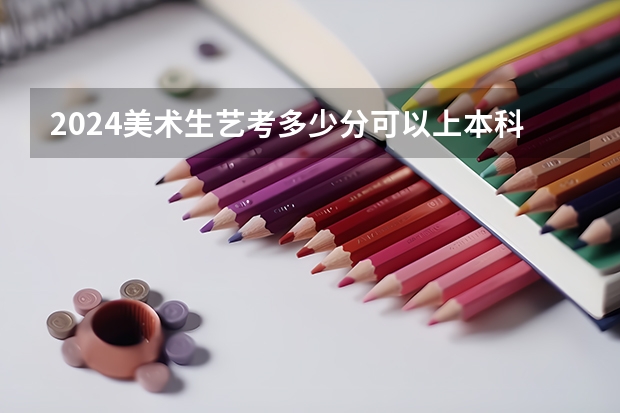 2024美术生艺考多少分可以上本科