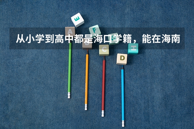从小学到高中都是海口学籍，能在海南参加高考吗，需要什么条件谢谢