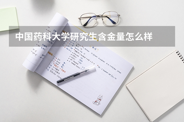 中国药科大学研究生含金量怎么样