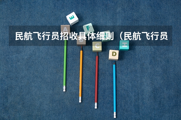 民航飞行员招收具体细则（民航飞行员报考条件）
