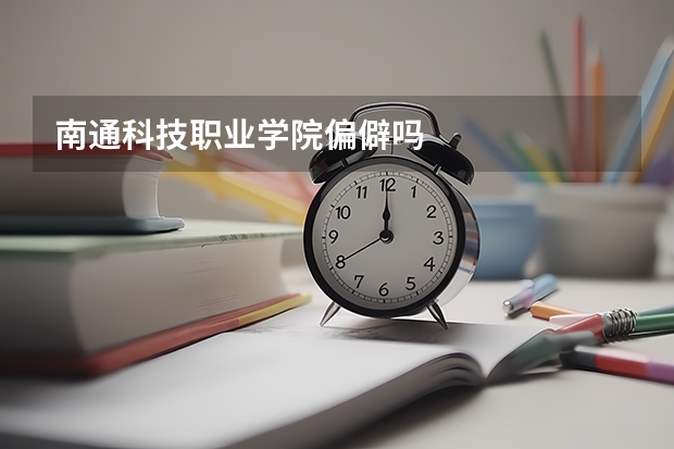 南通科技职业学院偏僻吗