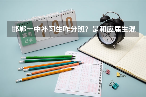 邯郸一中补习生咋分班？是和应届生混在一起吗？有重点班和普通班吗？
