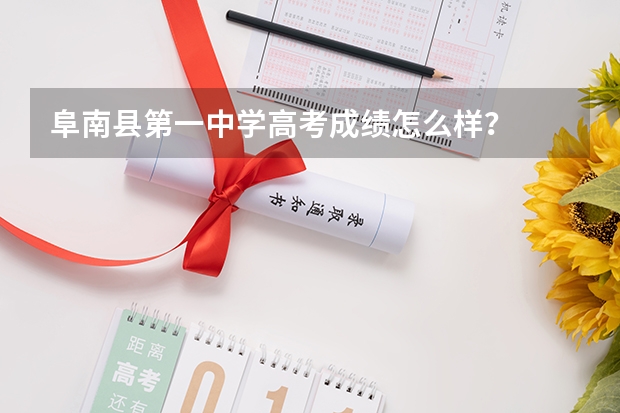 阜南县第一中学高考成绩怎么样?