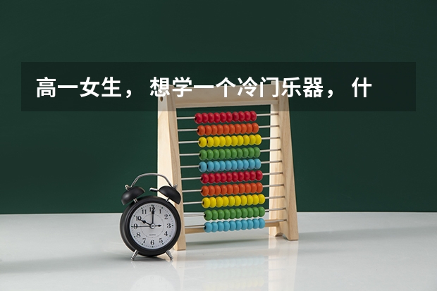 高一女生， 想学一个冷门乐器， 什么比较好学又容易过艺考？