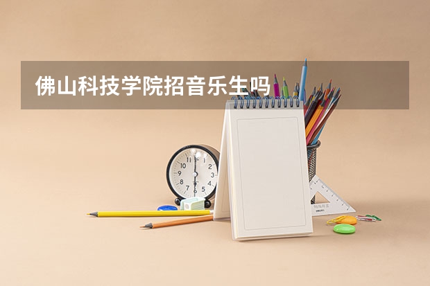 佛山科技学院招音乐生吗