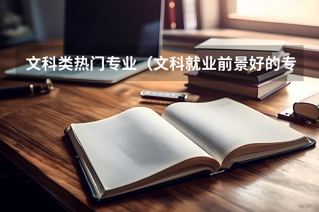 文科类热门专业（文科就业前景好的专业 文科热门专业）