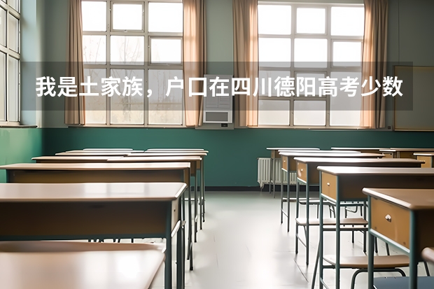 我是土家族，户囗在四川德阳高考少数民族加多少分