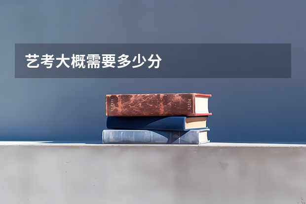 艺考大概需要多少分